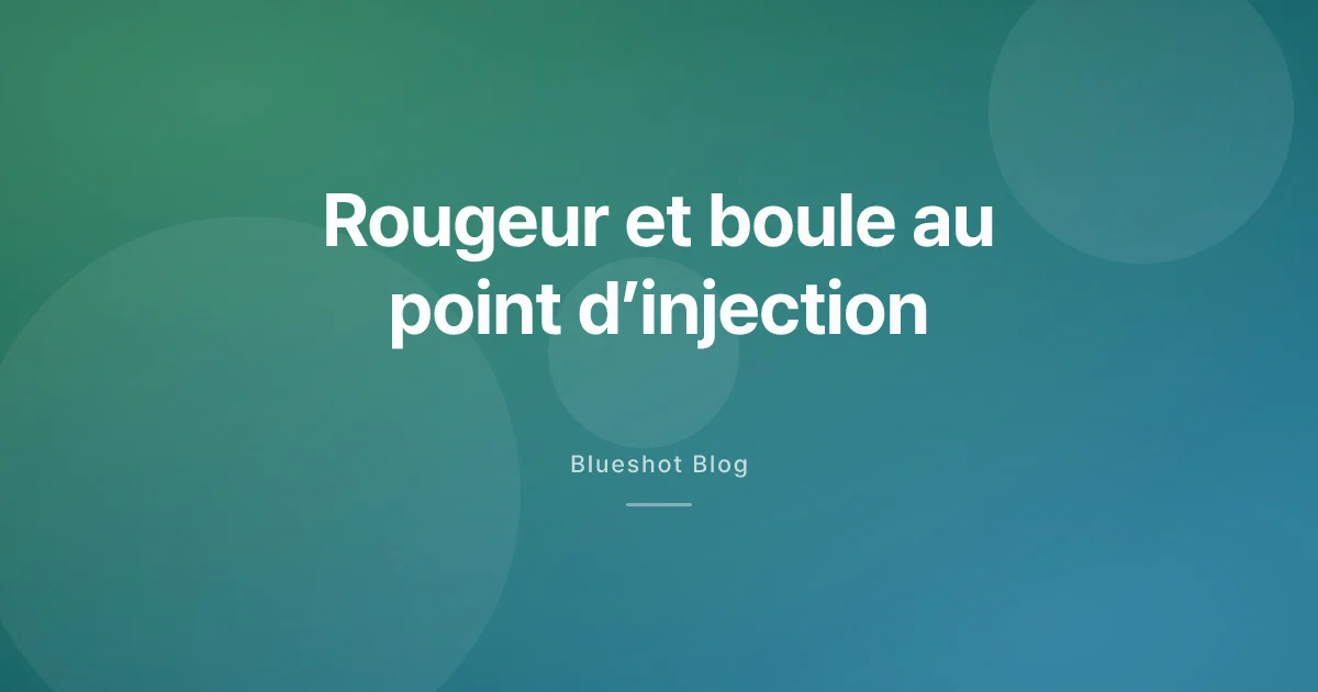 Rougeur ou petite boule au point d’injection : faut-il s’inquiéter ?
