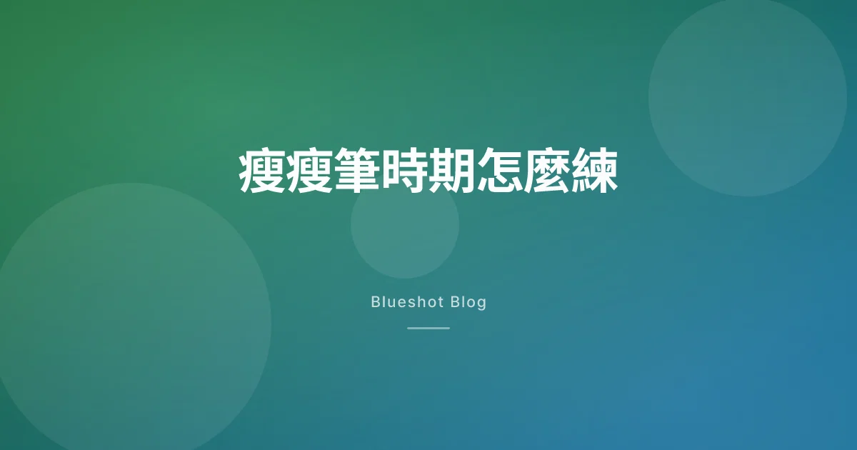 打瘦瘦筆這段期間怎麼練：阻力訓練＋有氧區間（Zone 2）的台灣週間規劃